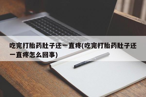 流产药网上怎么购买吃完打胎药肚子还一直疼(吃完打胎药肚子还一直疼怎么回事)
