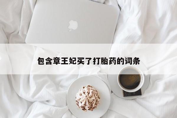 流产药网上怎么购买包含章王妃买了打胎药的词条