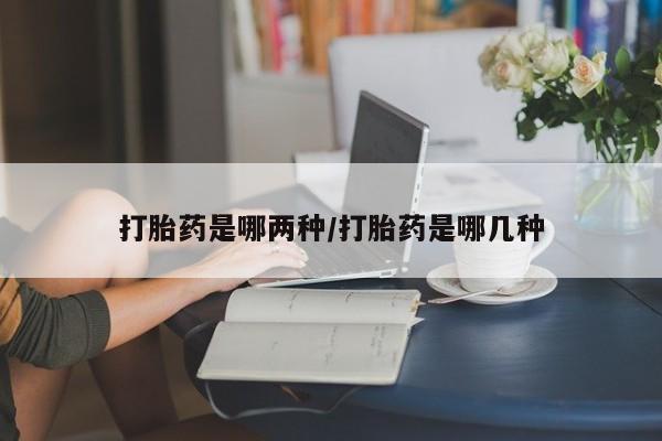 流产药网上怎么购买打胎药是哪两种/打胎药是哪几种