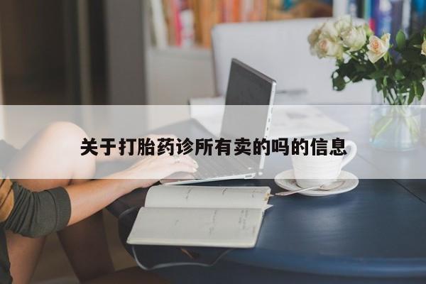 流产药网上怎么购买关于打胎药诊所有卖的吗的信息