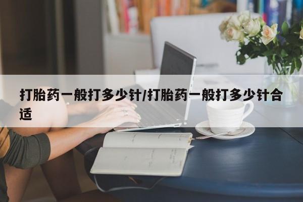 流产药网上怎么购买打胎药一般打多少针/打胎药一般打多少针合适