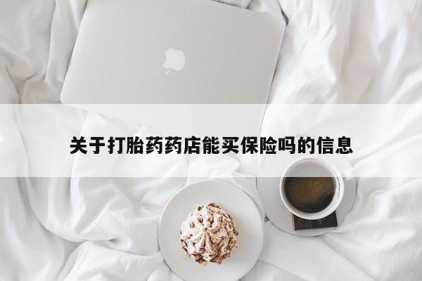 流产药网上怎么购买关于打胎药药店能买保险吗的信息
