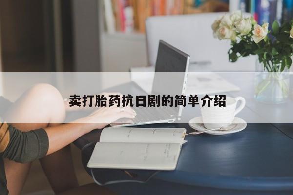 流产药网上怎么购买卖打胎药抗日剧的简单介绍