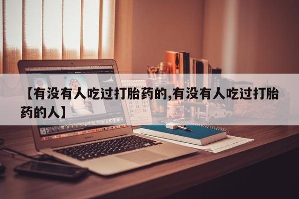 流产药网上怎么购买【有没有人吃过打胎药的,有没有人吃过打胎药的人】