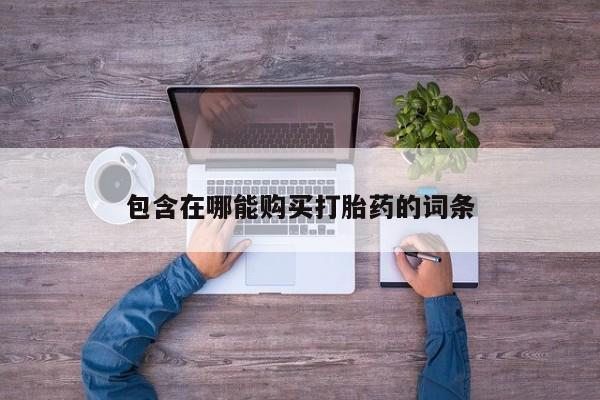 流产药网上怎么购买包含在哪能购买打胎药的词条